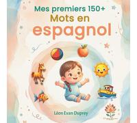 Mes Premiers +150 Mots en Espagnol: Livre bilingue français-espagnol illustré pour enfants | Des mots essentiels avec des images colorées pour ... en s’amusant | pour les enfants de 2 à 7 ans