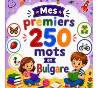 Mes premiers 250 mots en Bulgare: Livre bilingue Français-Bulgare pour enfants | Apprentissage facile avec images colorées | Vocabulaire essentiel du quotidien.