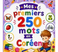 Mes premiers 250 mots en Coréen: Livre bilingue Français-Coréen pour enfants | Apprentissage facile avec images colorées | Vocabulaire essentiel du quotidien.