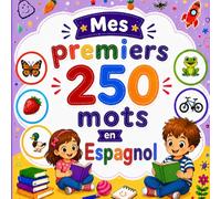 Mes premiers 250 mots en Espagnol: Livre bilingue Français-Espagnol pour enfants | Apprentissage facile avec images colorées | Vocabulaire essentiel du quotidien.