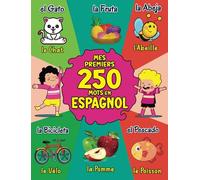 Mes Premiers 250 Mots en Espagnol: Mon Premier Imagier Bilingue Espagnol Français pour les Enfants de 2 à 6 Ans | 250 Mots et Images Classés par Ordre Alphabétique