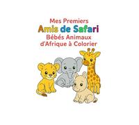 Mes premiers amis de safari : Bébés animaux d’Afrique à colorier