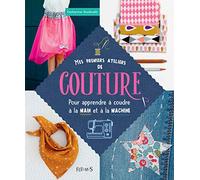 Mes premiers ateliers de couture: pour apprendre à coudre à la main ou à la machine