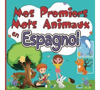 Mes Premiers Mots Animaux en Espagnol: Enrichir son Vocabulaire en Français - Espagnol pour Enfants à partir de 2 Ans | Je Découvre les Animaux en M'amusant