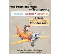 Mes Premiers Mots des Transports: Cahier d'Activités Montessori Trilingue : Français, Anglais, Espagnol - 56 mots illustrés et cartes de nomenclature - 4 à 8 ans