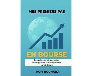 Mes Premiers Pas en Bourse: Le Guide Pratique Pour Immigrants Francophones Ambitieux