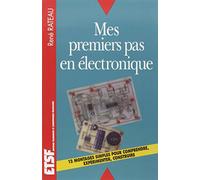 Mes premiers pas en électronique - Comprendre, expérimenter, construire: Comprendre, expérimenter, construire