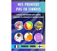 Mes premiers pas en finnois: L'essentiel pour démarrer votre aventure linguistique, De la découverte à la maîtrise des bases du finnois pour tout débutant adulte ou enfant