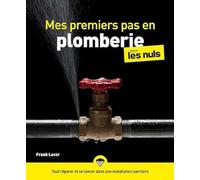 Mes premiers pas en plomberie pour les Nuls : Livre de bricolage, Apprendre la plomberie, Pouvoir réparer et se lancer dans son installation sanitaire grâce à ce livre sur la plomberie