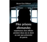 Mes prisons allemandes expriences dun officier pendant deux ans et demi en tant que prisonnier de guerre - Horace Gray Gilliland - Alpha Editions - Livre Horace Gray GillilandHorace Gray Gilliland (Au