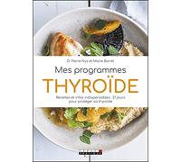 Mes programmes thyroide: Recettes et infos indispensables : 21 jours pour protéger sa thyroïde
