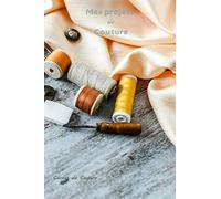 MES PROJETS DE COUTURE - Carnet de couture: Votre Carnet de Couture pour regroupez tous les détails de vos projets, créations de couture, notez les ... de notes, format 15,24 x 22,86 de 103 pages.