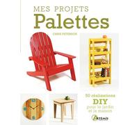 Mes projets palettes: 50 réalisations DIY pour le jardin et la maison