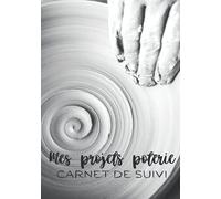 Mes projets poterie: Carnet de suivi pour potier amateur ou professionnel, 100 fiches-projet à compléter