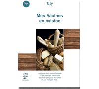 Mes Racines en Cuisine : Les bases de la cuisine familiale à l'ancienne, en autarcie: depuis le pain jusqu'aux pâtes et fromages...