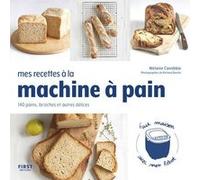Mes recettes à la machine à pain - 140 pains, brioches et autres délices Mélanie Canobbio (Auteur), Richard Boutin (Photographie)