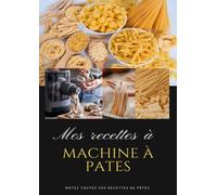Mes recettes à la Machine à pâtes: Carnet de recettes personnel de pâtes fraiches à remplir, Carnet vierge pour noter toutes vos recettes de pâtes à ... cahier de recettes de pâtes fraiches maison
