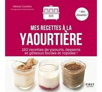 Mes recettes à la Yaourtière : 150 recettes de yaourts , desserts , et gâteaux faciles et rapides !: 150 recettes de yaourts , desserts , et gâteaux faciles et rapides !
