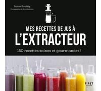 Mes Recettes À L'extracteur De Jus - 150 Recettes Faciles Et Rapides !