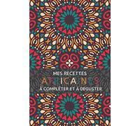 Mes recettes africaines à compléter et à déguster: Mes recettes africaines : cahier de recettes à remplir, carnet de recettes à remplir pour 50 ... africaine à remplir | notez vos mafé, yassa.
