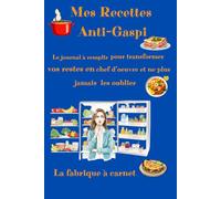 Mes Recettes Anti-Gaspi: Le journal à remplir pour transformer vos restes en chef-d’œuvre et ne plus jamais les oublier