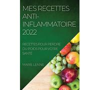 Mes Recettes Anti-Inflammatoire 2022: Recettes Pour Perdre Du Poids Pour Votre Santé