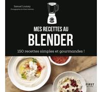 Mes Recettes Au Blender - 150 Recettes Simples Et Gourmandes !