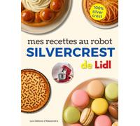 Mes Recettes au Robot Silvercrest: Livre de Recettes de Cuisine & Pâtisserie Faciles pour le robot Pâtissier Silvercrest de Lidl | Par le Chef Alexandre