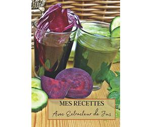 Mes Recettes avec Extracteur de Jus: Livre recette extracteur de jus a remplir pour detox, jeune, cuisiner simple ou pour le plaisir du gout. Carnet ... pour maigrir ou manger léger | 100 recettes