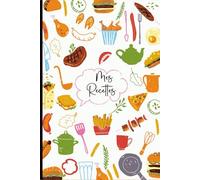 Mes Recettes: Cahier de Cuisine avec 52 cartes à compléter pour vos Produits de Boulangerie et Délicieux Desserts ... Format A5 / 110 pages.12