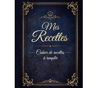 Mes Recettes: Cahier de Recettes à Remplir - 120 Fiches pour Noter et Conserver vos Meilleures Recettes