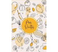 Mes Recettes: Cahier de recettes a Remplir Avec 100 Recettes détaillées pour vos repas préférées. Livre de cuisine pratique pour 110 pages, format A5-48