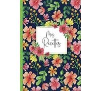 Mes Recettes: Cahier de recettes a Remplir Avec 100 Recettes détaillées pour vos repas préférées. Livre de cuisine pratique et personnalisé à écrire Vos Recettes pour 110 pages,format A5-23