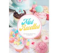 Mes Recettes - Cahier de Recettes à Remplir: Carnet à Compléter pour 52 Recettes - Livre de Recettes Personnalisé Spécial Pâtisserie