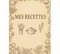 Mes recettes cahier de recettes à remplir: carnet de recettes: Mes recettes cahier de recettes à remplir: carnet de recettes. Livre de recettes vierge ... les recettes et repas préférés. 100 recettes