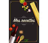 Mes Recettes: Cahier De Recettes - Cahier à compléter pour 100 recettes - Livre de cuisine personnalisé à écrire 50 recette: Cahier De Recettes