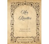 Mes Recettes : Carnet culinaire au style vintage pour écrire et conserver vos 100 recettes préférées - Grand Format A4