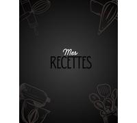 Mes Recettes - Carnet de Cuisine à Remplir, 106 Pages pour Noter Vos Plats, Ingrédients et Idées Gourmandes (Format 8×10 pouces): Organisez vos ... vos meilleures créations à portée de main.