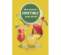 Mes recettes cocktails sans alcool: Bible de vos 100 cocktails sans alcool