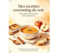 Mes recettes cocooning du soir: Petits plats réconfortants sans complication: Des repas simples et chaleureux pour vos soirées douces à la maison