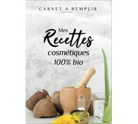 Mes Recettes Cosmétiques 100% Bio: Carnet À Remplir, Cahier De Préparations À Remplir, Soins De Beauté Au Naturel, Idéal Cadeau Pour Femmes, Maman
