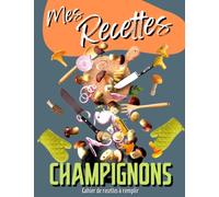 Mes Recettes de Champignons: Cuisiner les Champignons Sauvages | Carnet à Remplir pour y Inscrire vos Propres Recettes au Fil des Saisons | Journal pour 50 de vos Meilleurs Recettes de Champignons