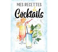 Mes Recettes de Cocktails: Cahier à Remplir Pour Noter Jusqu'à 100 Recettes