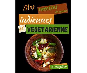 Mes recettes de cuisine indiennes et vegetarienne à compléter: Carnet de Recettes de Cuisine indienne vegan à Remplir | Cahier à Compléter et à ... à Offrir pour Noel | Idée Cadeau pas Cher
