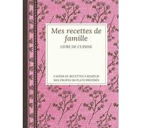 Mes recettes de famille - Livre de cuisine - Cahier de recettes à remplir mes propres 110 plats préférés: Premium carnet couverture rigide.Un cadeau ... femmes et les adolescents qui aiment cuisiner