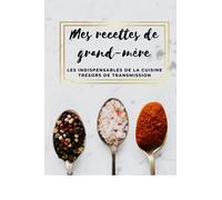 Mes recettes de grand-mère: Les indispensables de la cuisine - Trésors de transmission