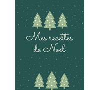 Mes recettes de Noël: Cahier de 100 recettes à remplir - Livre de cuisine à compléter - Carnet pour écrire ses recettes de fêtes