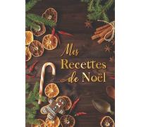 Mes Recettes de Noël: Carnet de cuisine à remplir pour 100 de vos recettes préférées, Fiches détaillées, 2 pages par recettes & Emplacement photos.