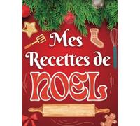 Mes Recettes De Noel: Mon grimoire de noel a remplir - Carnet de 120 recettes à compléter - Un carnet de recettes à remplir pour le gastronogeek et l'amateur de cuisine