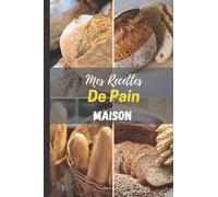 Mes recettes de pain maison: Livre de Recettes à Compléter | Pour 100 recettes | 15,24x22,86cm | Cahier de Recettes Sucrées Et Salées à Remplir | Cadeau de cuisine à Offrir